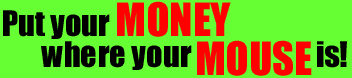 Put your MONEY where your MOUSE is!